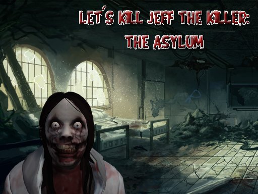 Let’s Kill Jeff The Killer: The Asylum