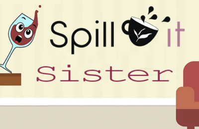 SPILL IT !! SISTER